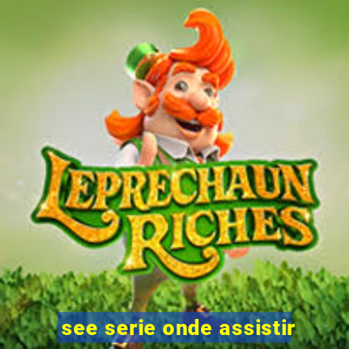 see serie onde assistir